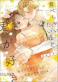 [花森玉子] 食べちゃいたいほど君が好き 猫かぶり幼なじみの執着は糖度100％