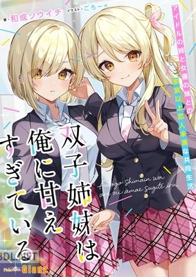 [和成ソウイチ] 双子姉妹は俺に甘えすぎている~アイドルの姉と女優の妹との家族以上恋人未満な共同生活~