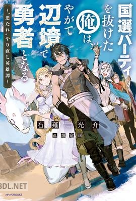 [右薙光介] 国選パーティを抜けた俺は、やがて辺境で勇者となる ~“悪たれ”やり直し英雄譚~ 第01巻