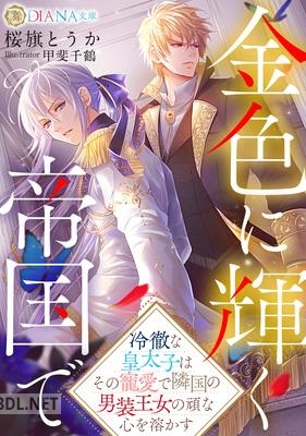 [桜旗とうか] 金色に輝く帝国で ~冷徹な皇太子はその寵愛で隣国の男装王女の頑な心を溶かす~ 第01巻