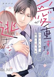 [タチバナ] 愛が重すぎる小谷くんは、絶対に彼女を逃さない 第01-02巻