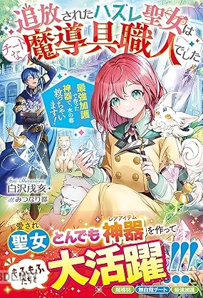 [白沢戌亥] 追放されたハズレ聖女はチートな魔導具職人でした 全02巻