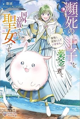 [斯波] 瀕死の王子を薬釜で煮て国外追放された聖女ですが、後悔も反省もしていません。