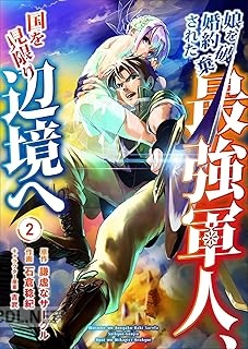 [石倉稔紀×謙虚なサークル] 娘を婚約破棄された最強軍人、国を見限り辺境へ 第01-02巻
