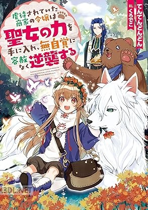 [てんてんどんどん] 虐待されていた商家の令嬢は聖女の力を手に入れ、無自覚に容赦なく逆襲する