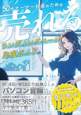 [じゅん] 50代オーナー社長のための”売れる”ランディングページ作成ガイド_ PC通販、WEB広告経験なしのパソコン音痴でも年中無休で働くネット上の”営業マン”をつくりませんか？：ビジネスが加速させ競合と差をつける、LPが手軽に作れる無料ツールを収録