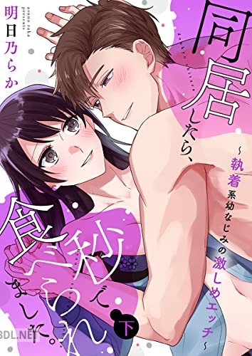 [明日乃らか] 同居したら、秒で食べられました。～執着系幼なじみの激しめエッチ～ 第01-02巻