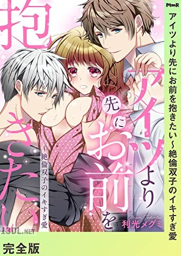 [利光メグミ] アイツより先にお前を抱きたい～絶倫双子のイキすぎ愛【完全版】