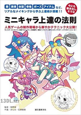 今にも動き出しそうな ミニキャラ 上達の法則 顔、表情、体型、骨格、ポーズ、アイテムなど、リアルなメイキングから学ぶ上達術が満載!!
