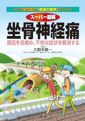[久野木順一] スーパー図解 坐骨神経痛 トップ専門医の｢家庭の医学｣シリーズ