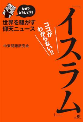 なぜ？ どうして　世界を騒がす仰天ニュース「イスラム」ココがわからない!!