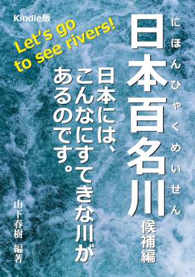 [山下春樹] 日本百名川－候補編－ 日本には、こんなにすてきな川があるのです。
