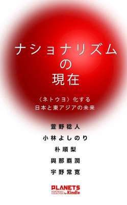 ナショナリズムの現在――〈ネトウヨ〉化する日本と東アジアの未来