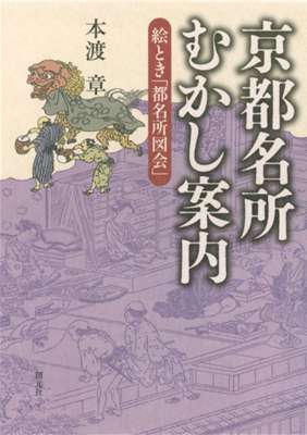 [本渡章] 京都名所むかし案内　絵とき「都名所図会」