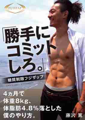 [藤沢篤] 「勝手にコミットしろ。」糖質制限フジザップ ４ヶ月で体重８kg、体脂肪4.8%落とした僕のやり方。